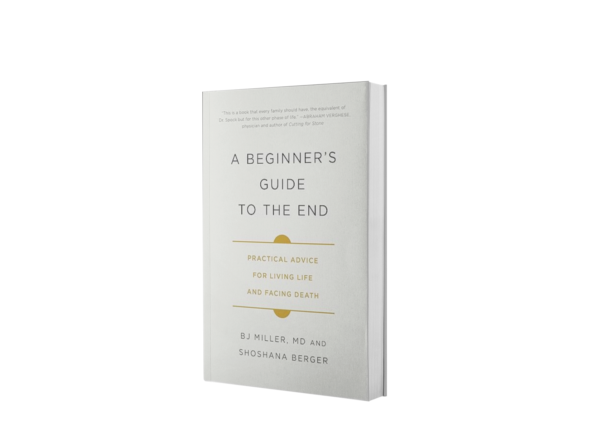 A Beginner's Guide to the End: Practical Advice for Living Life and Facing Death