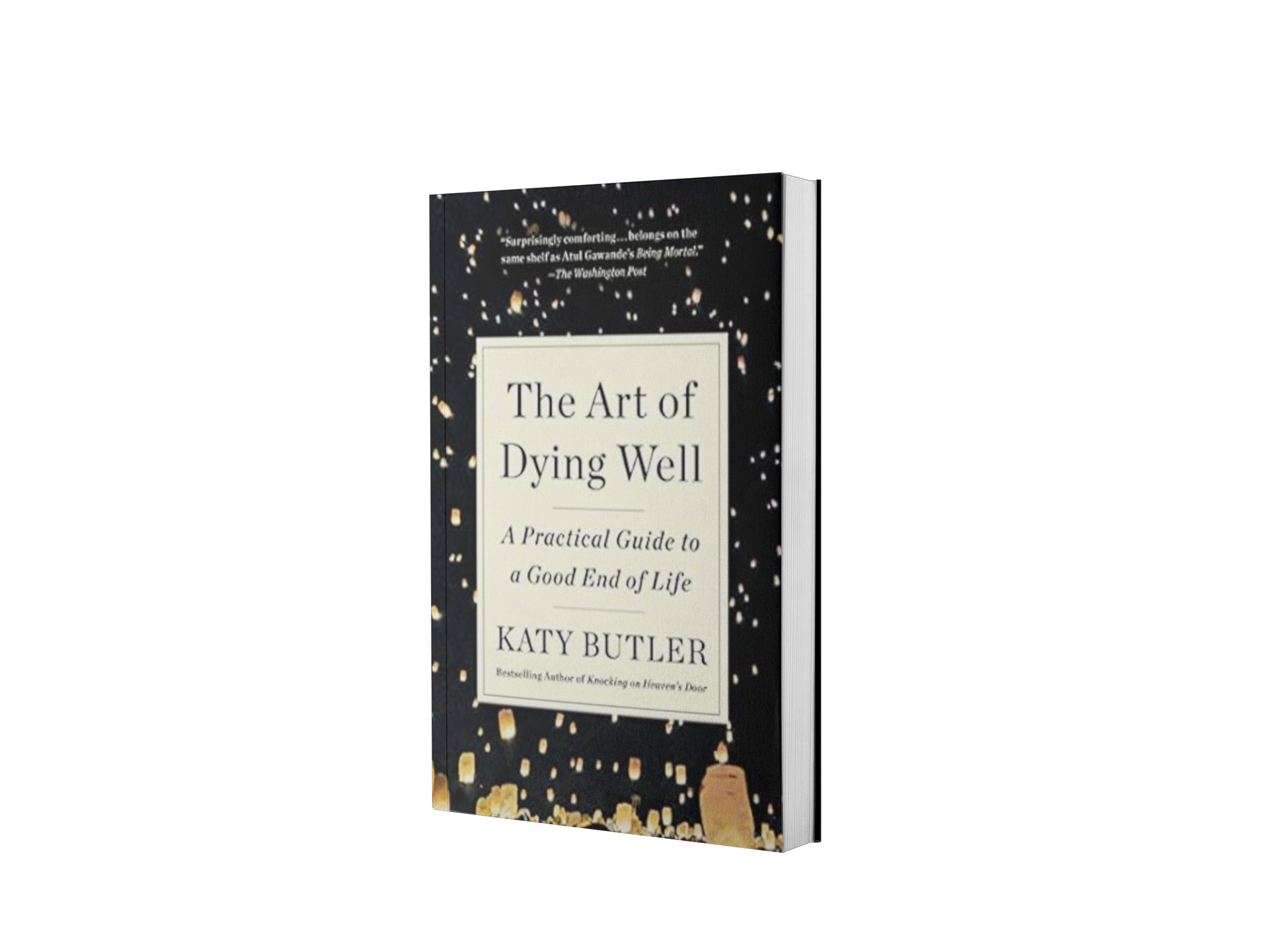 The Art of Dying Well: A Practical Guide to a Good End of Life