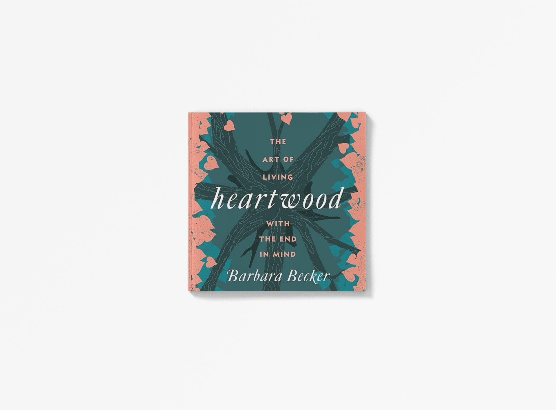 Heartwood: The Art of Living with the End in Mind